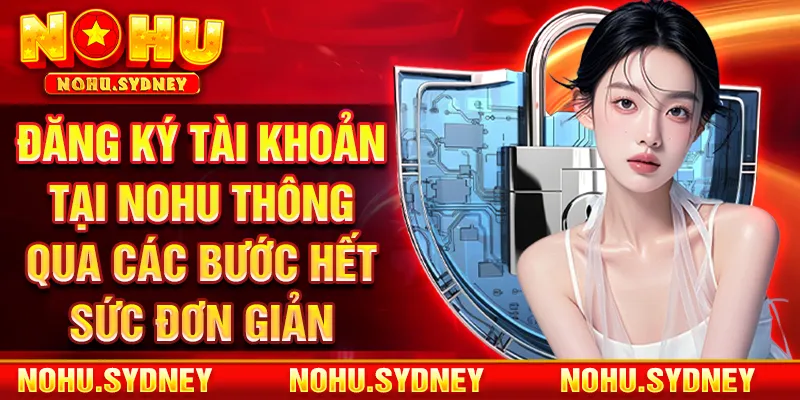 Đăng ký tài khoản tại NOHU thông qua các bước hết sức đơn giản