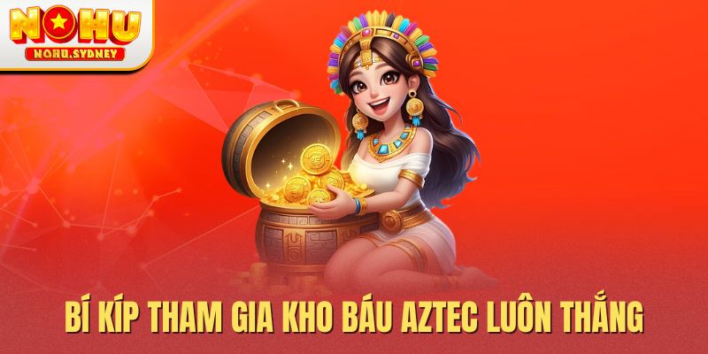 Bí kíp tham gia kho báu Aztec luôn thắng Bí kíp tham gia kho báu Aztec luôn thắng