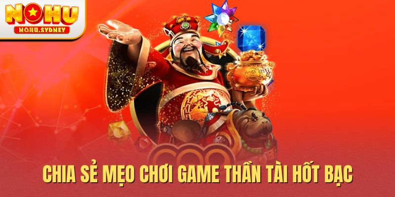 Chia sẻ mẹo chơi game thần tài hốt bạc