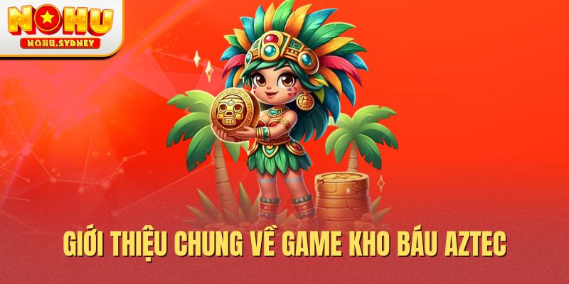 Giới thiệu chung về game kho báu Aztec Giới thiệu chung về game kho báu Aztec