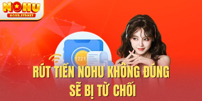 Rút tiền NOHU không đúng sẽ bị từ chối